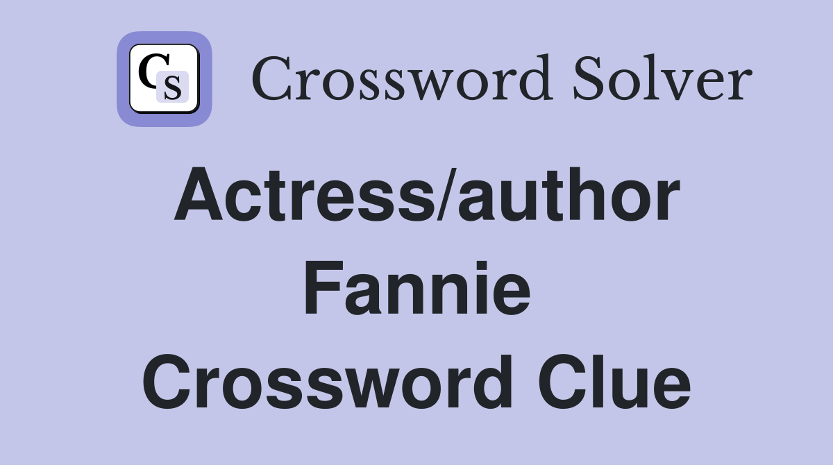 Actress/author Fannie Crossword Clue