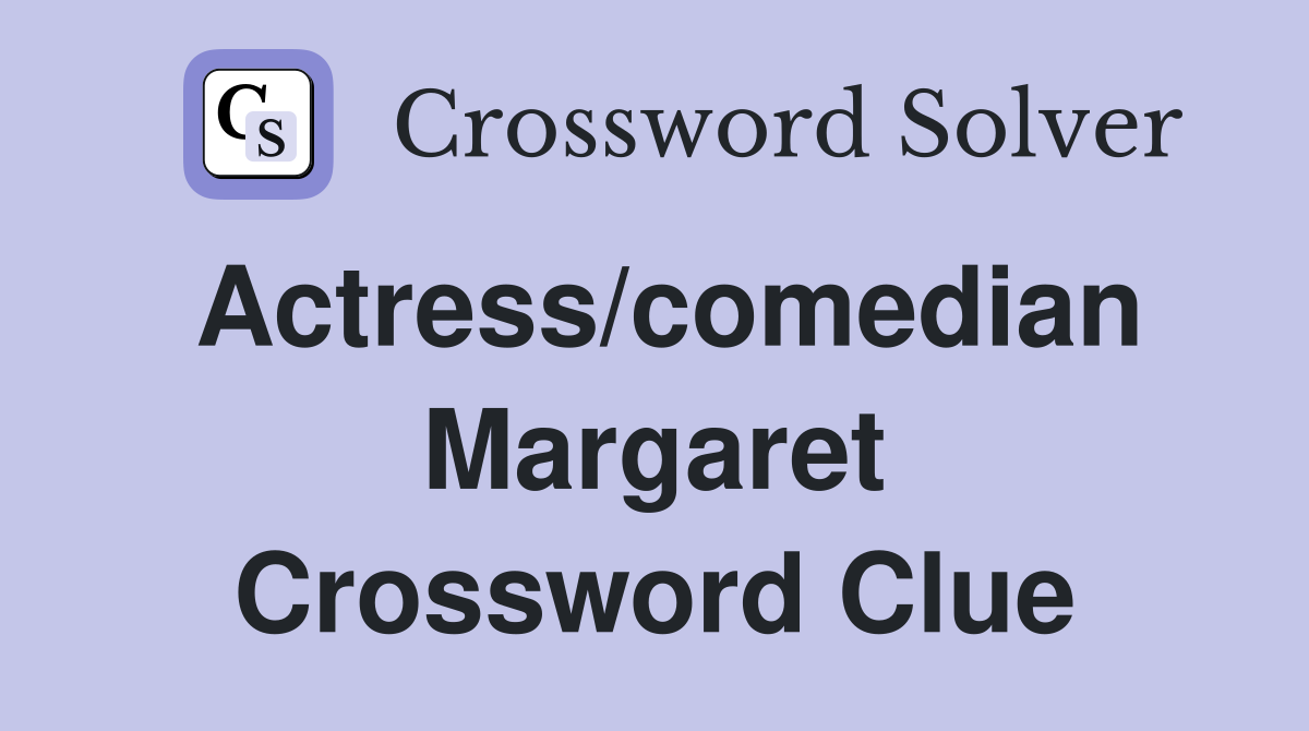 Actress/comedian Margaret Crossword Clue