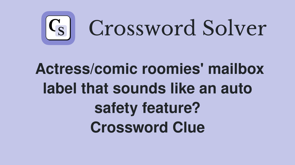 Actress/comic roomies' mailbox label that sounds like an auto safety feature? Crossword Clue