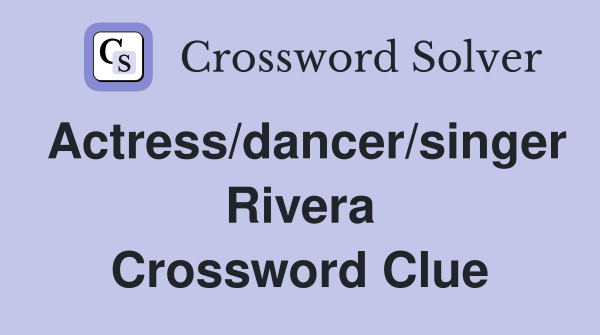 Actress/dancer/singer Rivera Crossword Clue