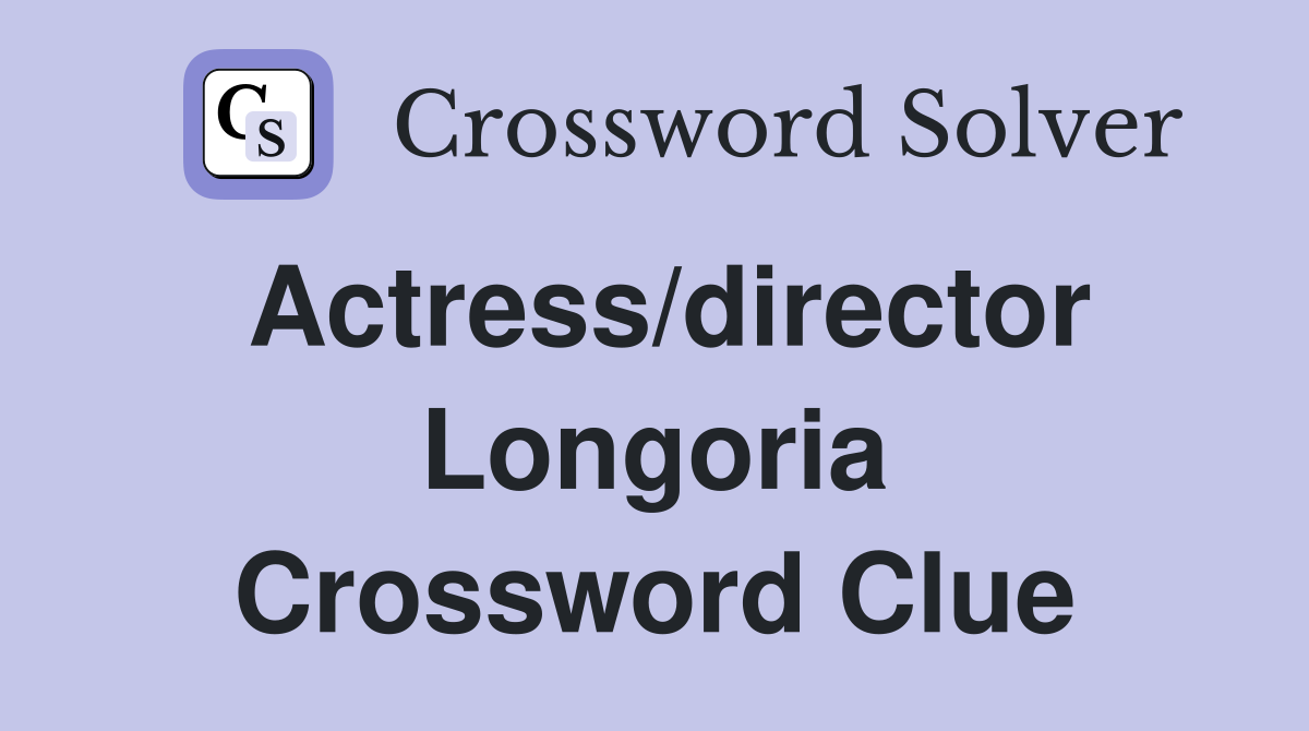 Actress/director Longoria Crossword Clue