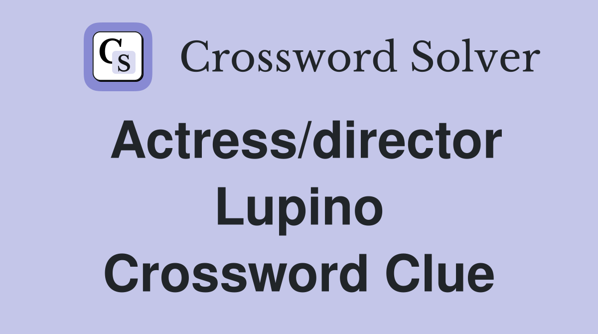 Actress/director Lupino Crossword Clue