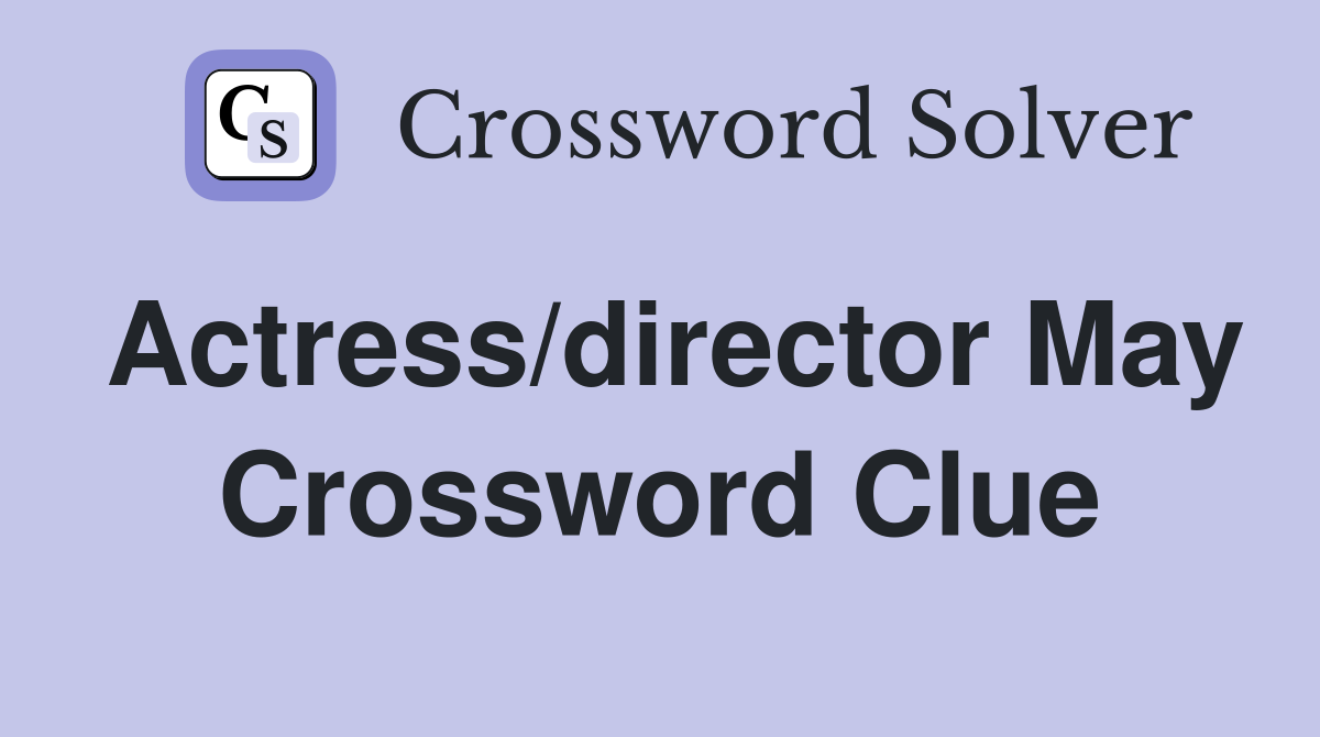Actress/director May Crossword Clue