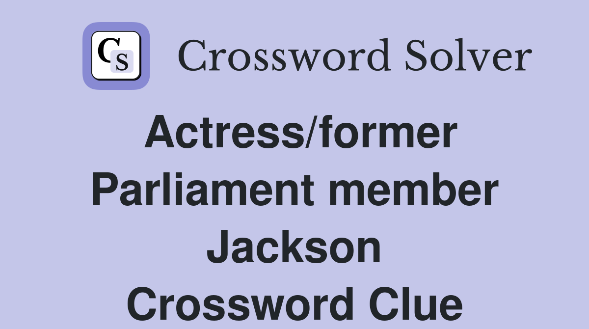 Actress/former Parliament member Jackson Crossword Clue