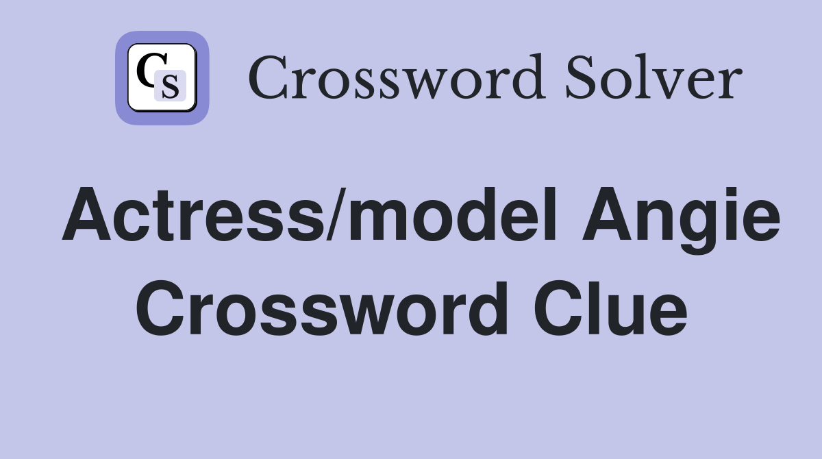 Actress/model Angie Crossword Clue