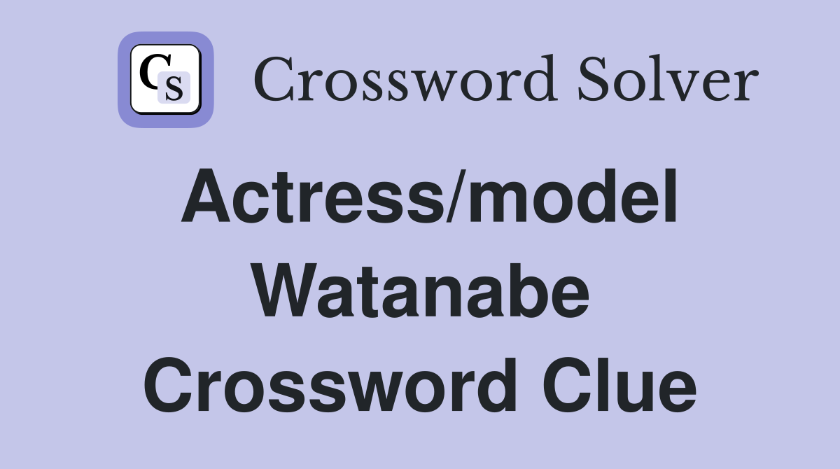 Actress/model Watanabe Crossword Clue