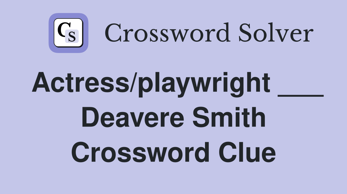 Actress/playwright ___ Deavere Smith Crossword Clue