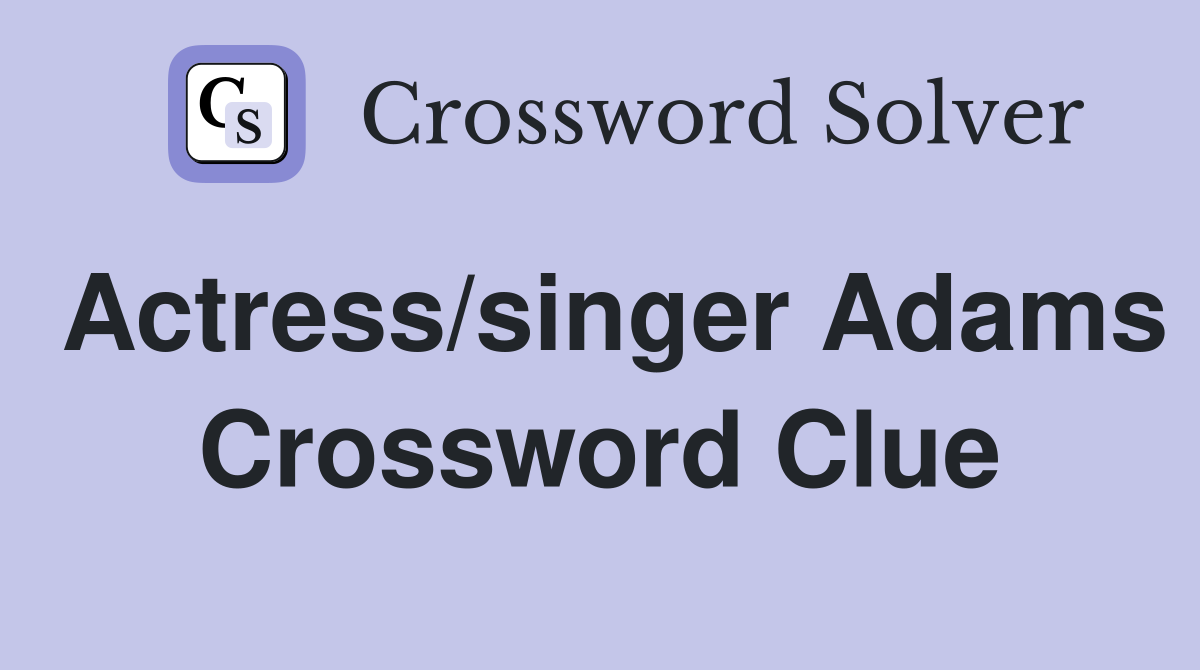 Actress/singer Adams Crossword Clue