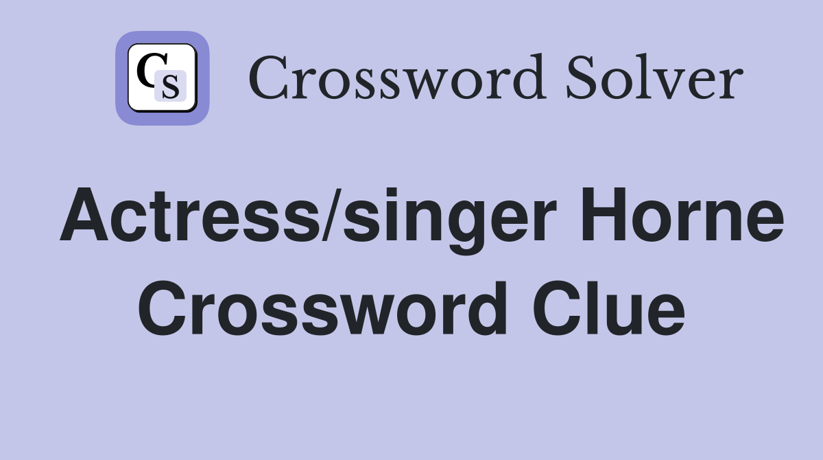 Actress/singer Horne Crossword Clue