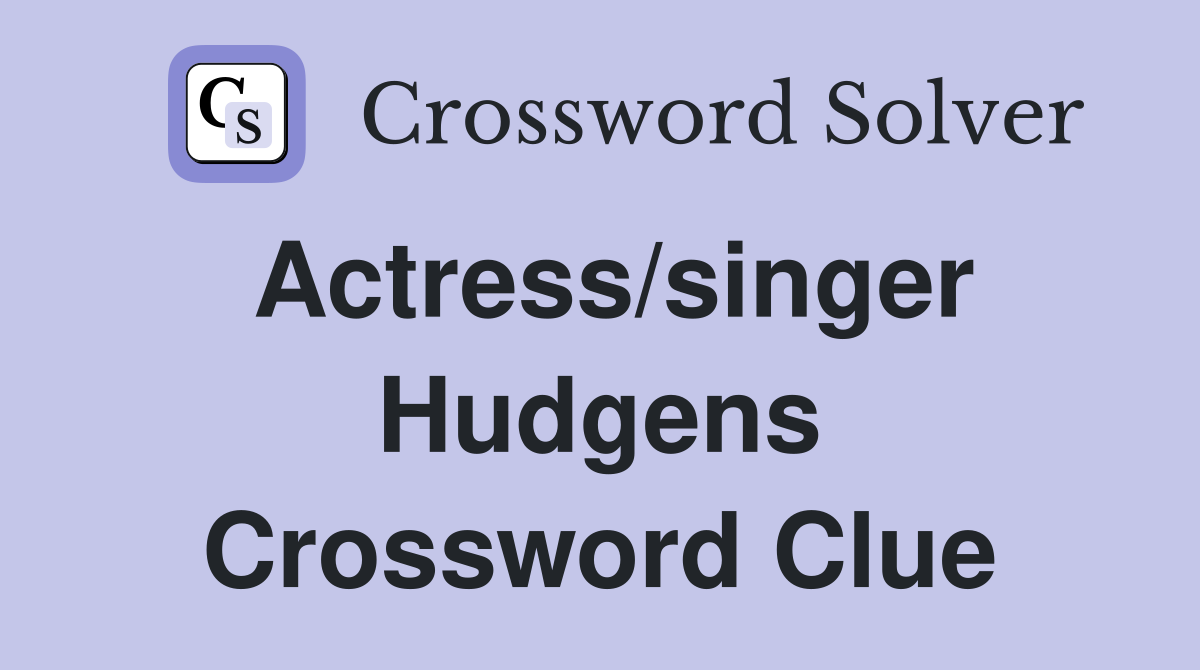 Actress/singer Hudgens Crossword Clue