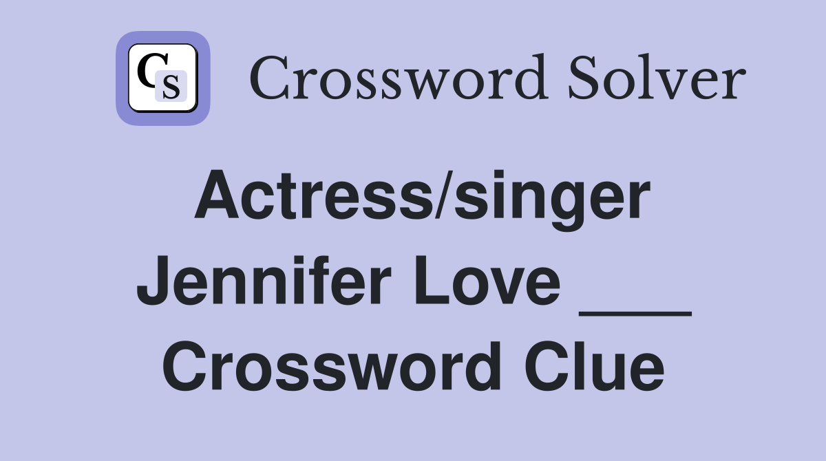 Actress/singer Jennifer Love ___ Crossword Clue