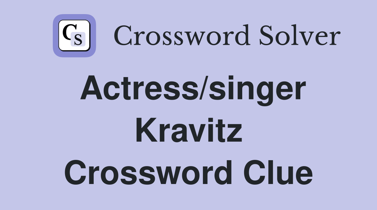 Actress/singer Kravitz Crossword Clue