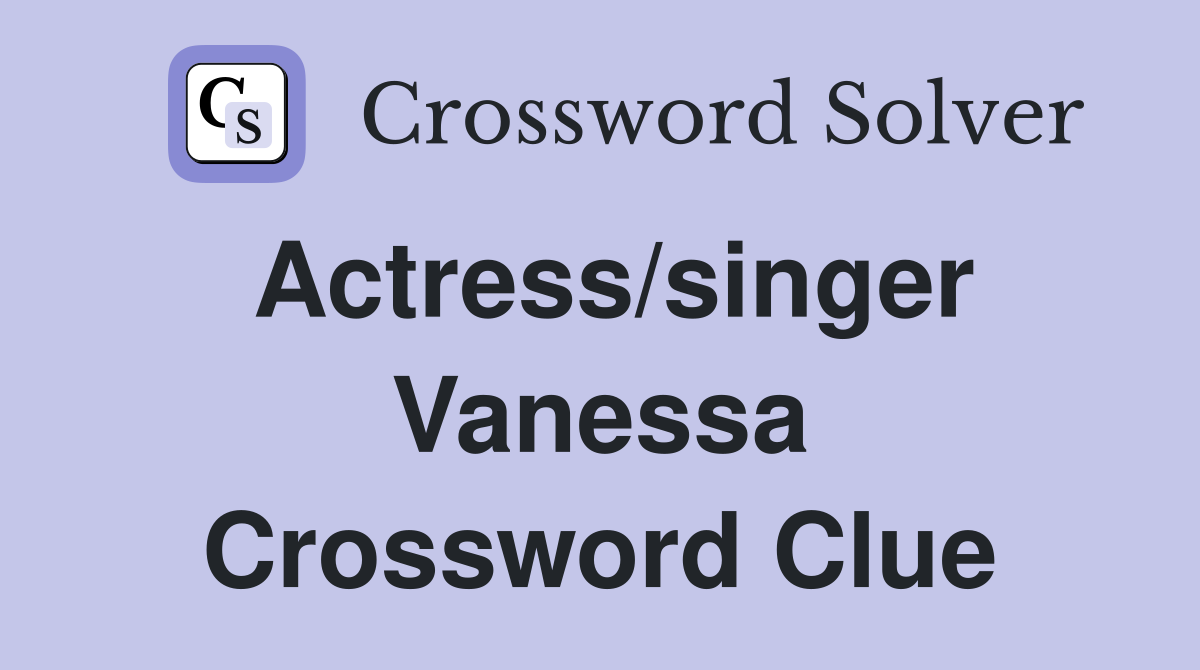 Actress/singer Vanessa Crossword Clue