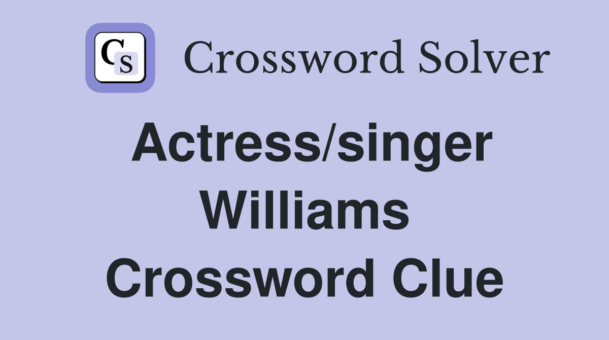 Actress/singer Williams Crossword Clue