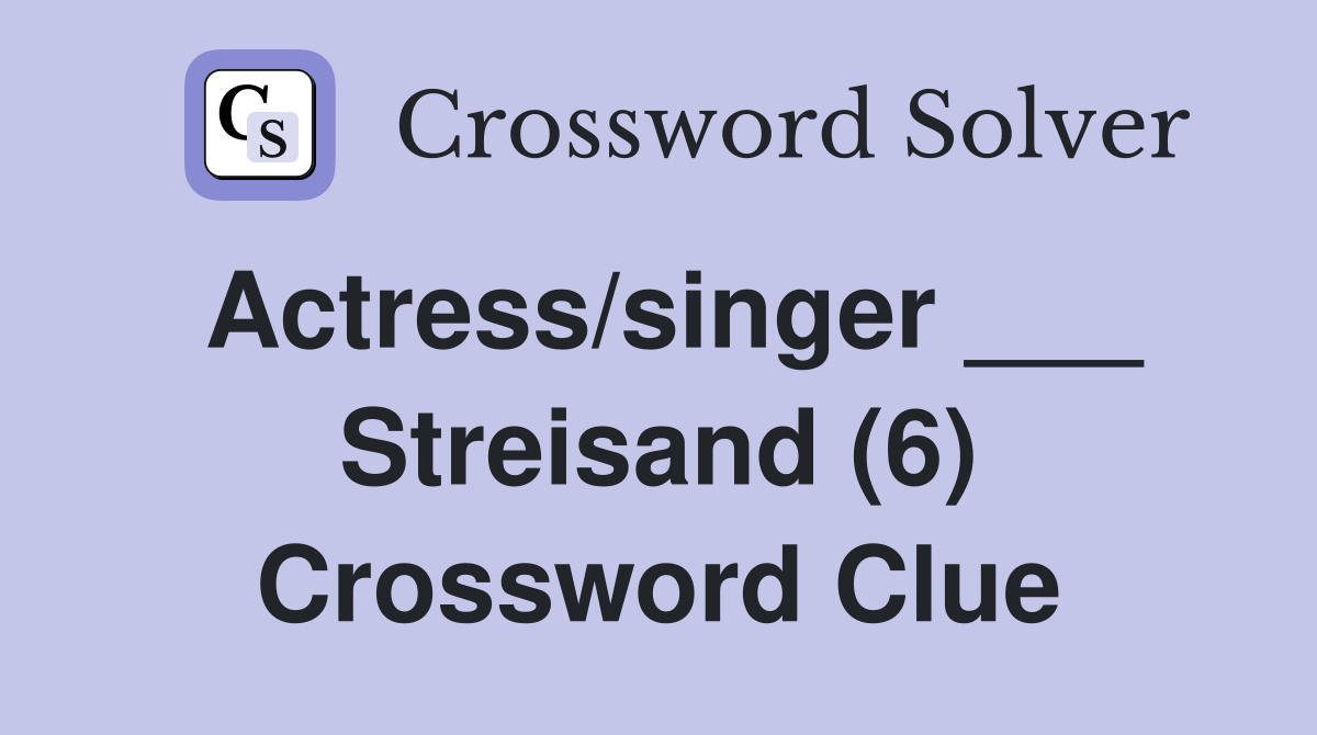Actress/singer ___ Streisand (6) Crossword Clue