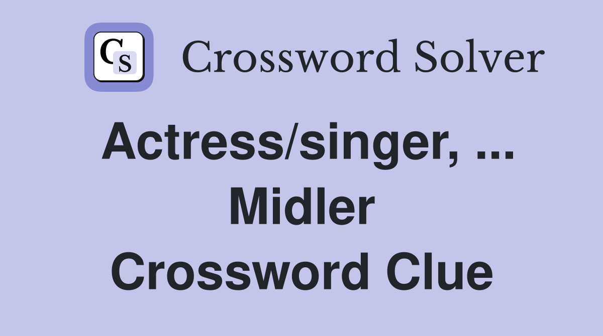 Actress/singer, ... Midler Crossword Clue