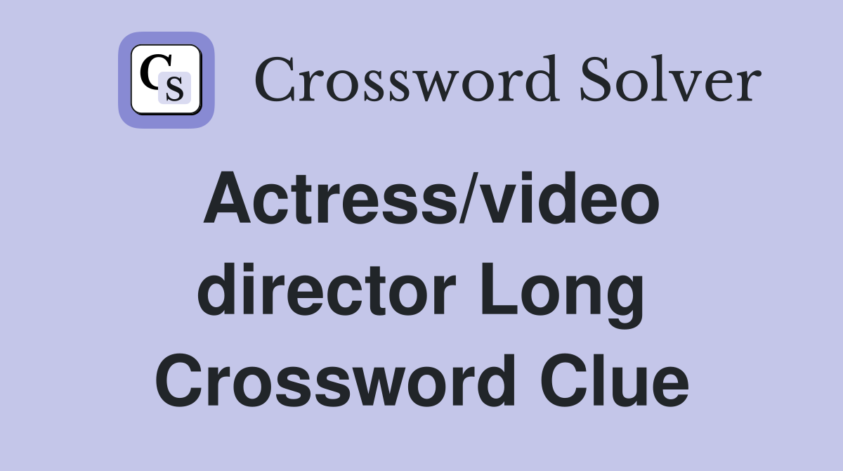 Actress/video director Long Crossword Clue