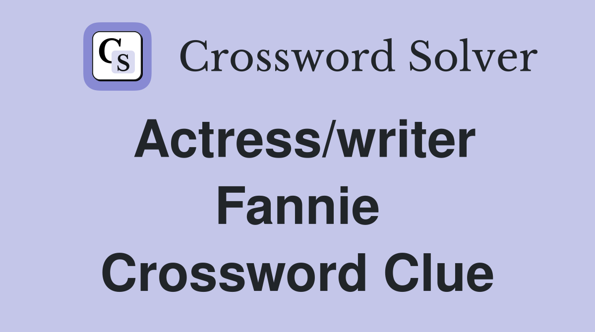 Actress/writer Fannie Crossword Clue