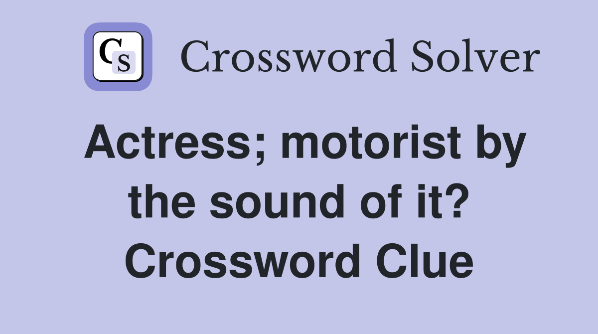 Actress; motorist by the sound of it? Crossword Clue