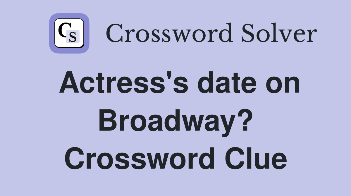 Actress's date on Broadway? Crossword Clue