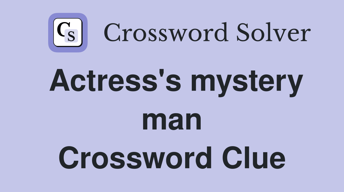 Actress's mystery man Crossword Clue