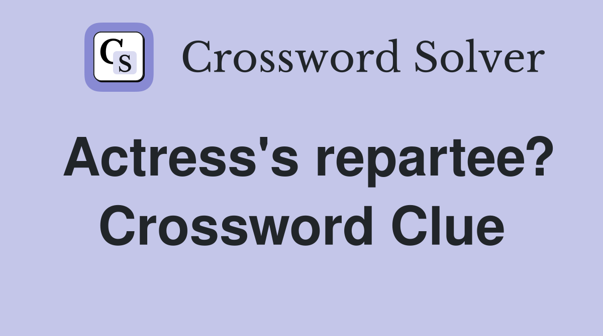 Actress's repartee? Crossword Clue