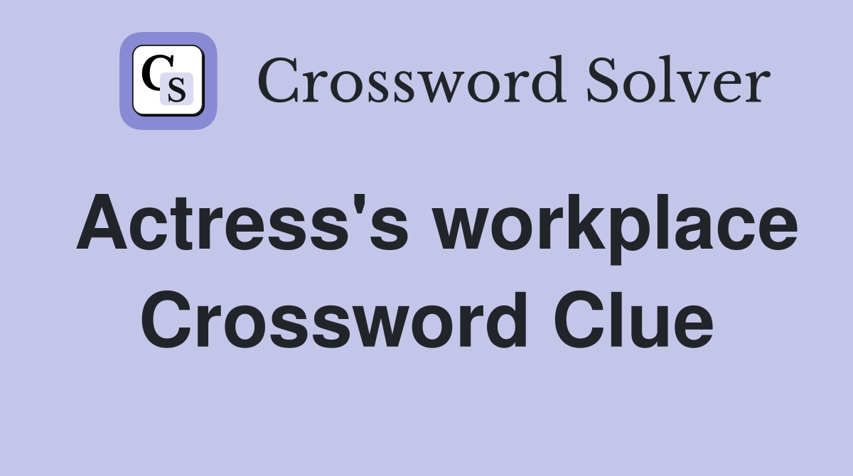 Actress's workplace Crossword Clue