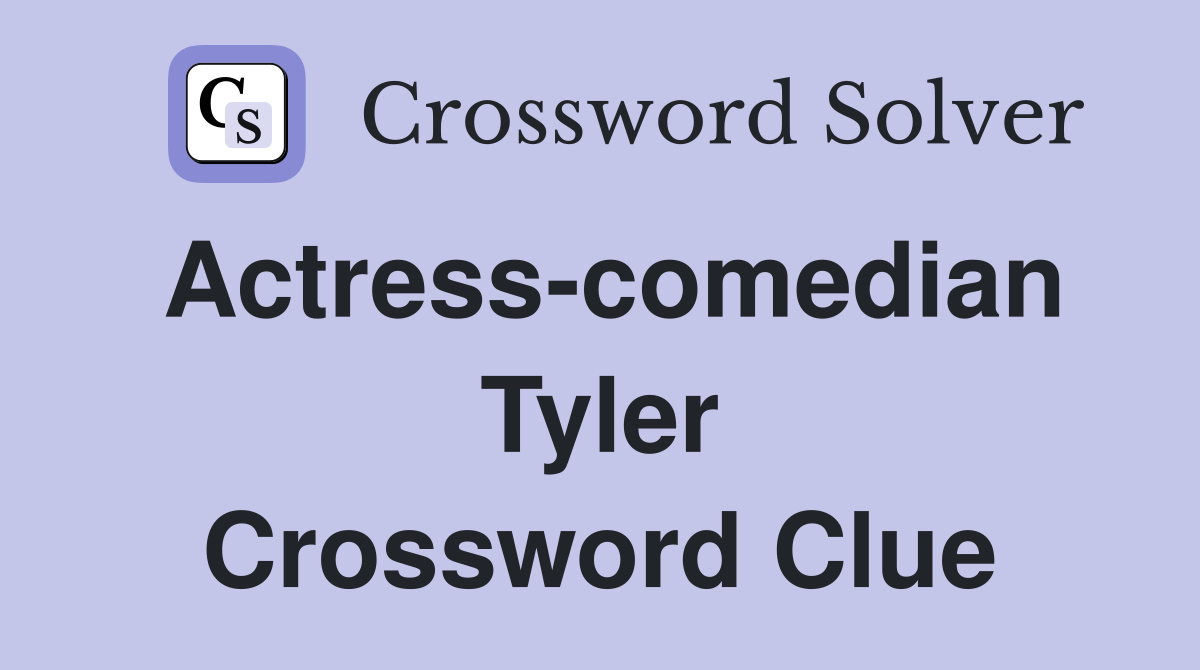 Actress-comedian Tyler Crossword Clue