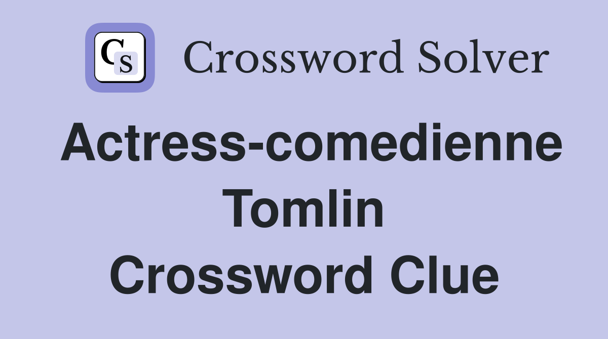 Actress-comedienne Tomlin Crossword Clue