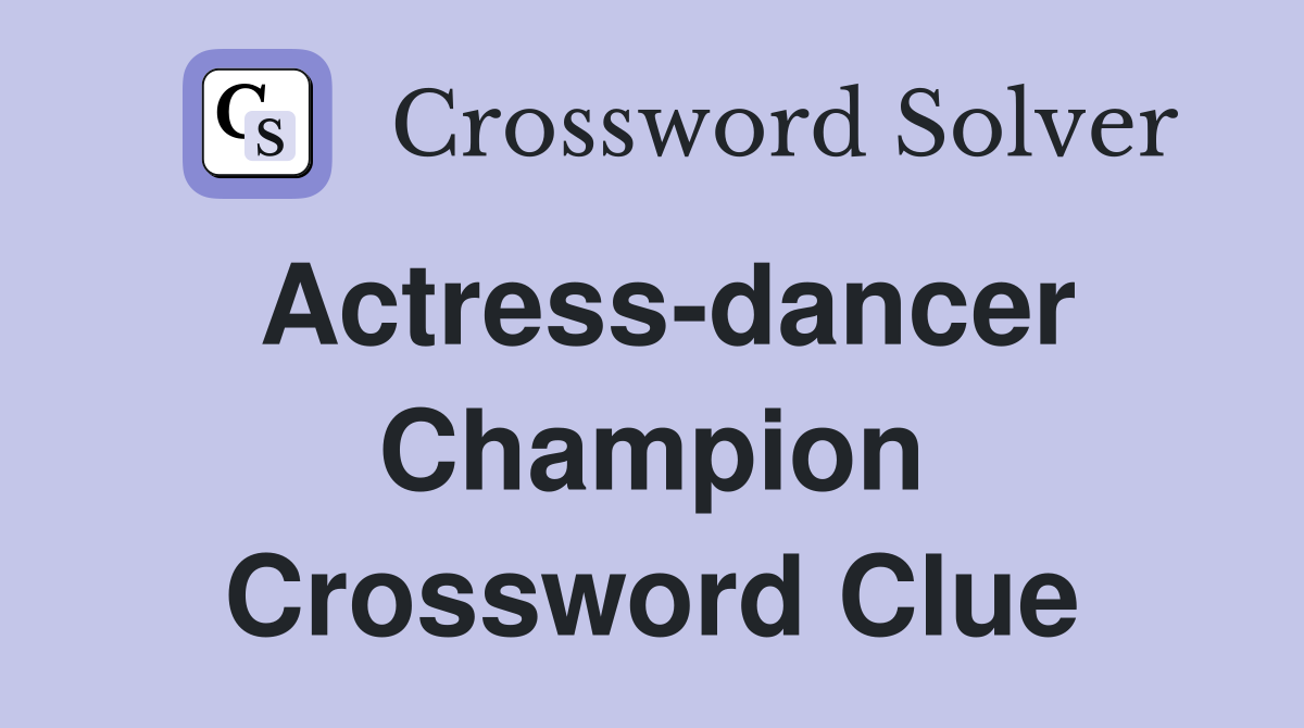 Actress-dancer Champion Crossword Clue