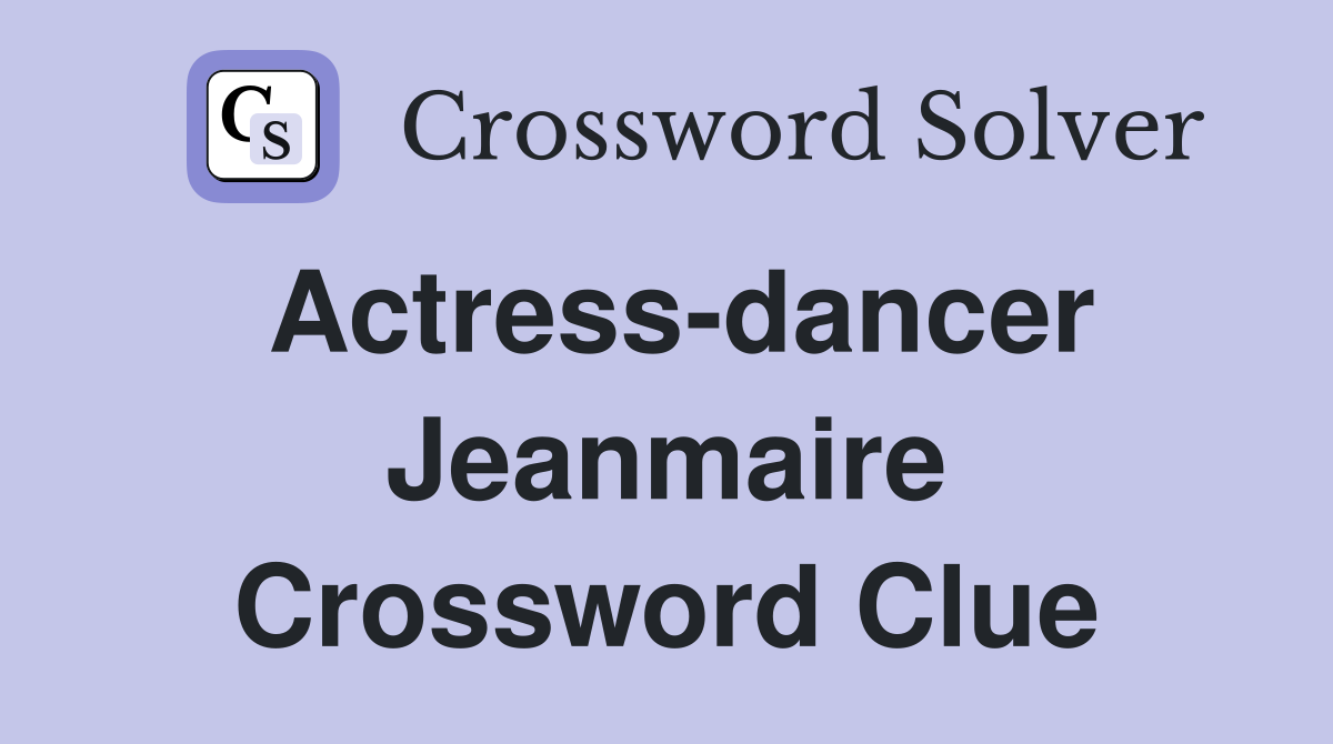 Actress-dancer Jeanmaire Crossword Clue
