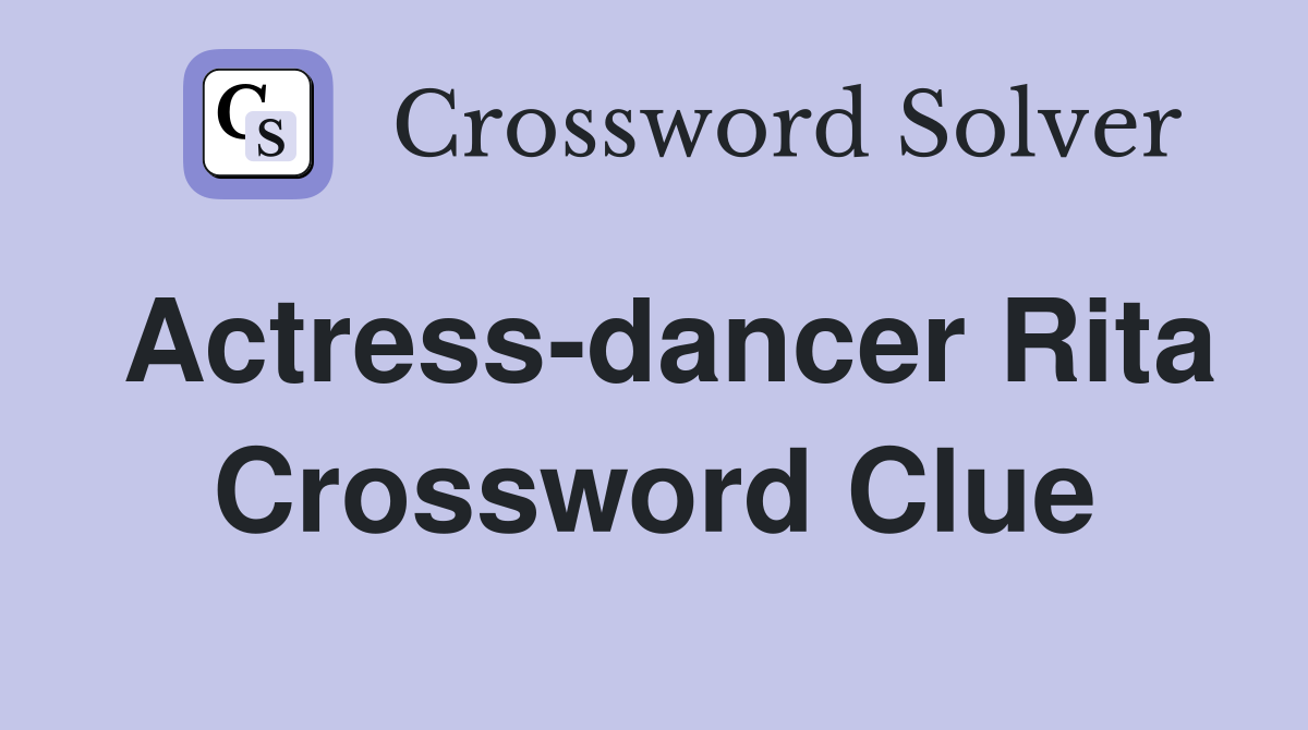 Actress-dancer Rita Crossword Clue