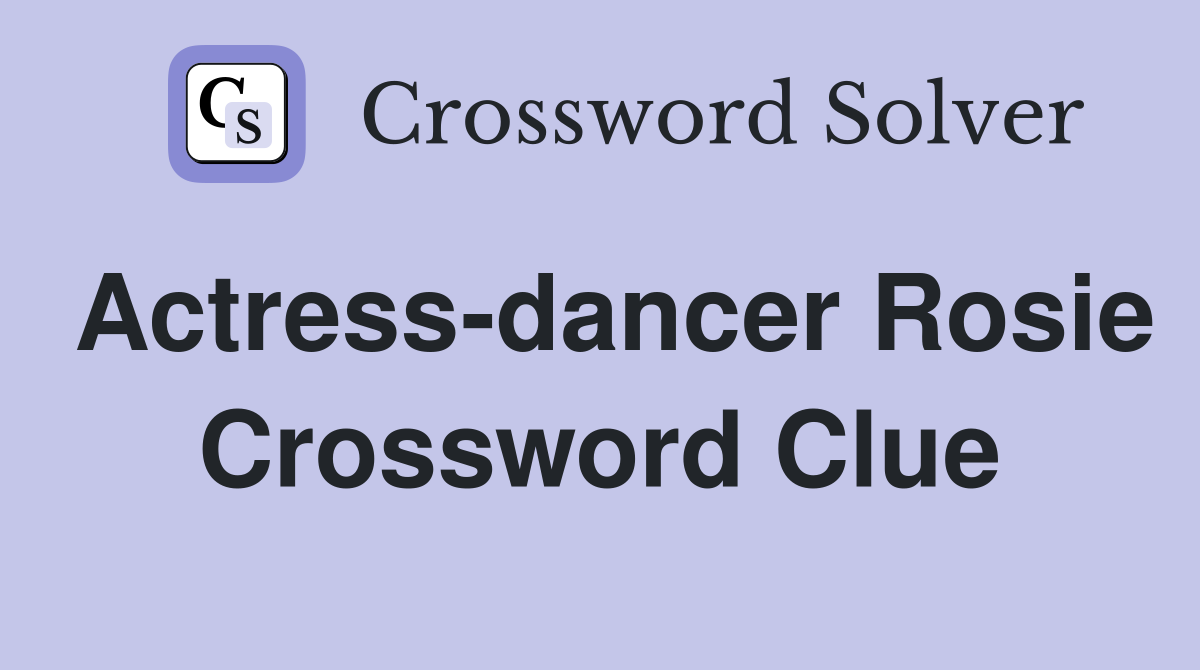 Actress-dancer Rosie Crossword Clue
