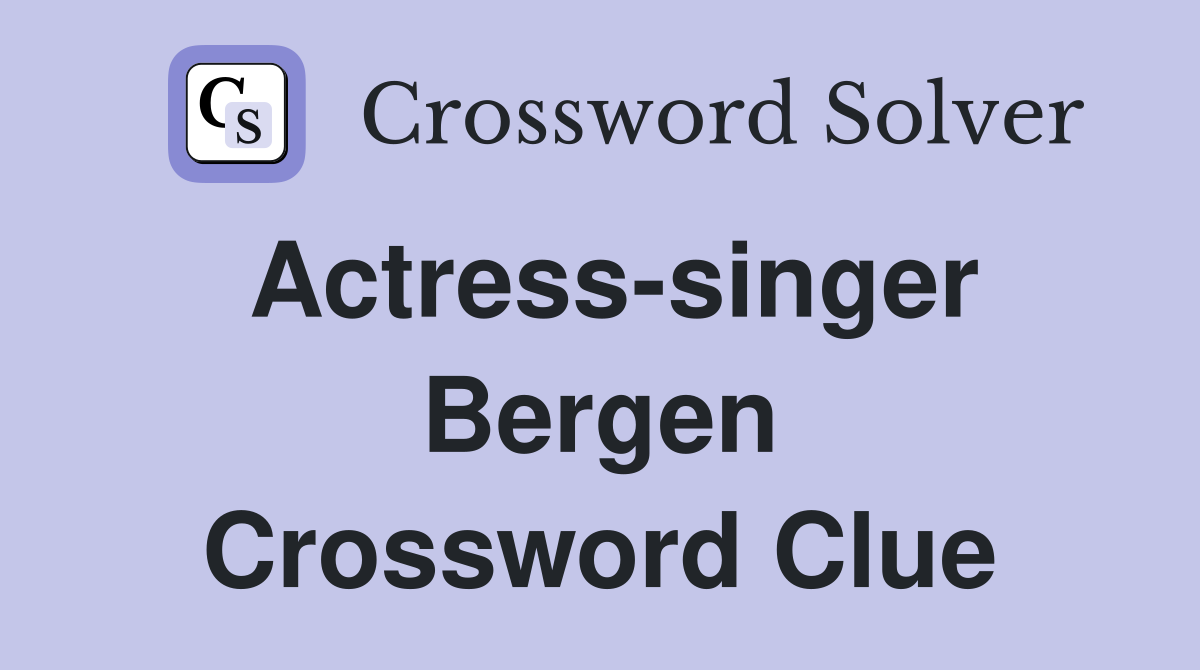 Actress-singer Bergen Crossword Clue