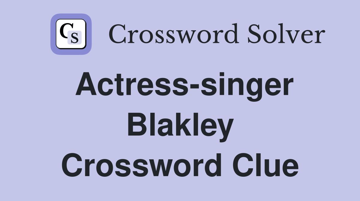 Actress-singer Blakley Crossword Clue