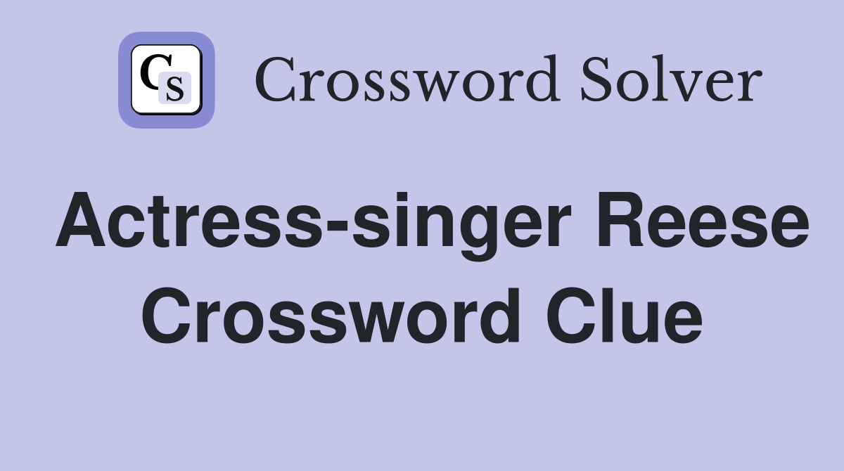Actress-singer Reese Crossword Clue