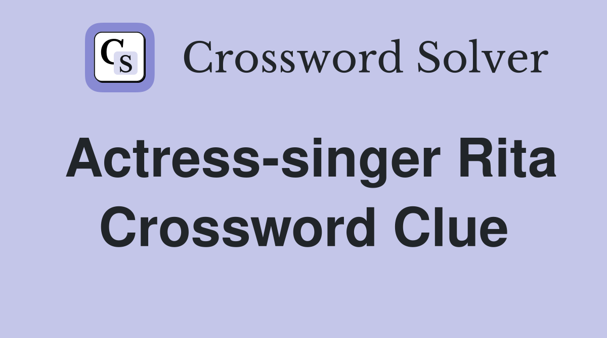 Actress-singer Rita Crossword Clue