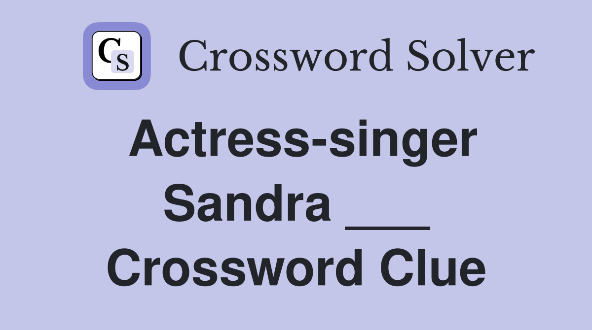 Actress-singer Sandra ___ Crossword Clue