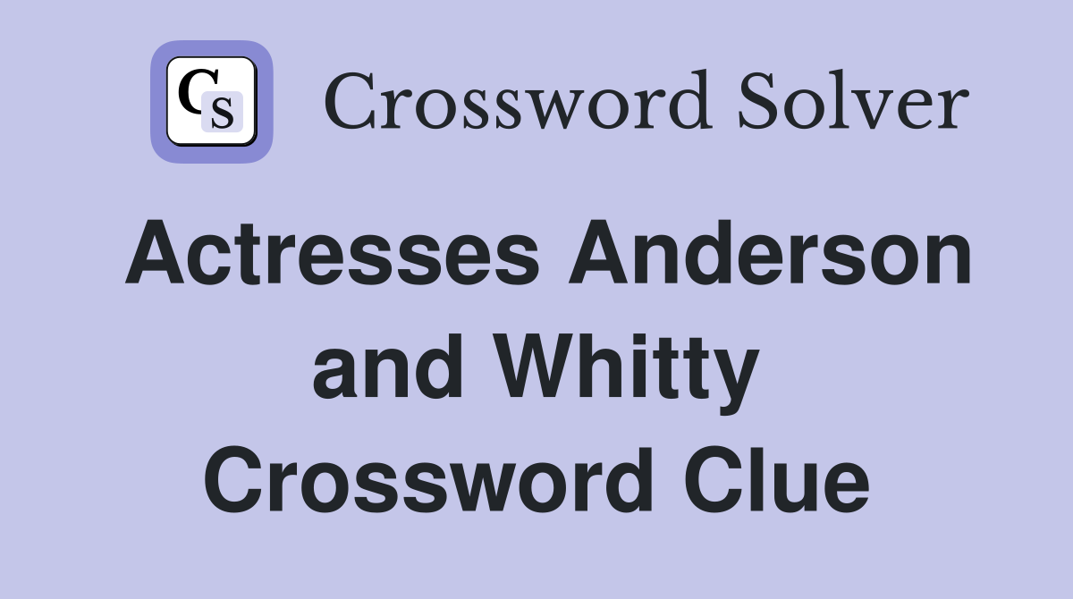 Actresses Anderson and Whitty Crossword Clue