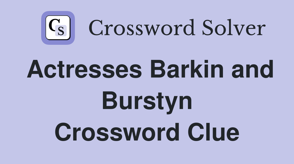 Actresses Barkin and Burstyn Crossword Clue