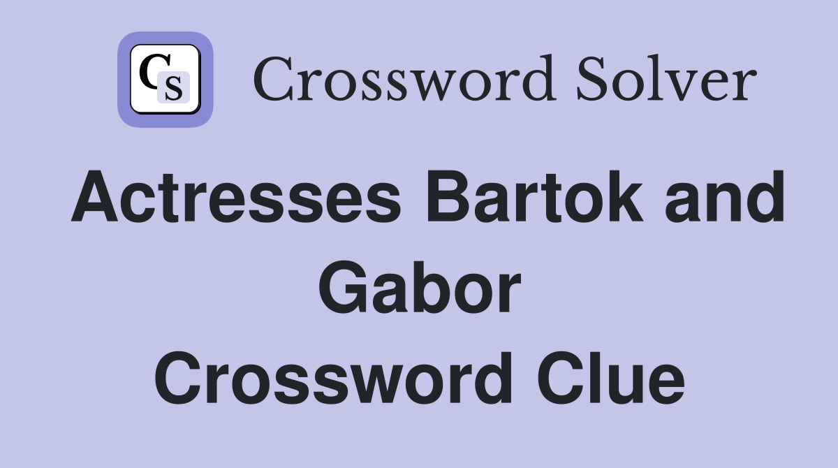 Actresses Bartok and Gabor Crossword Clue