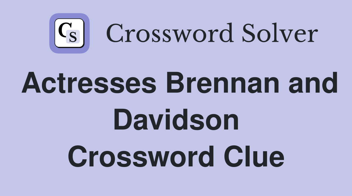 Actresses Brennan and Davidson Crossword Clue