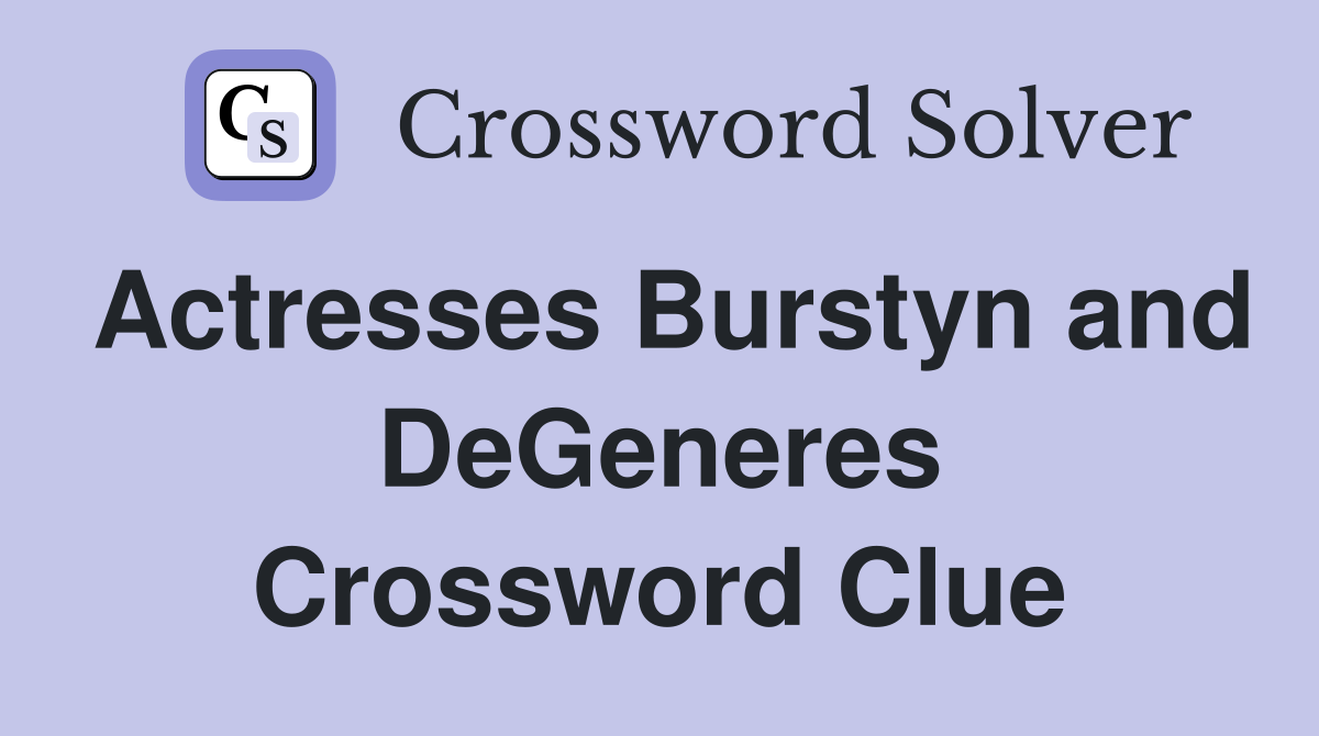 Actresses Burstyn and DeGeneres Crossword Clue