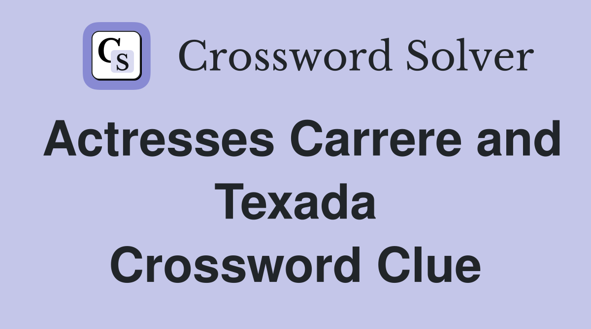 Actresses Carrere and Texada Crossword Clue