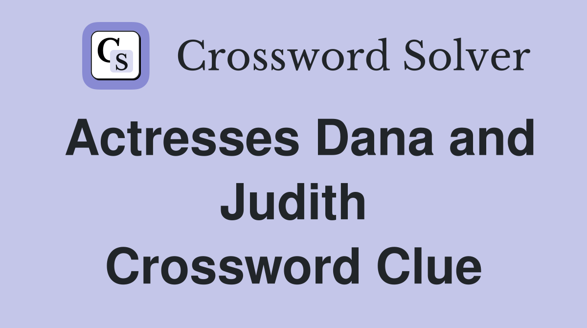 Actresses Dana and Judith Crossword Clue