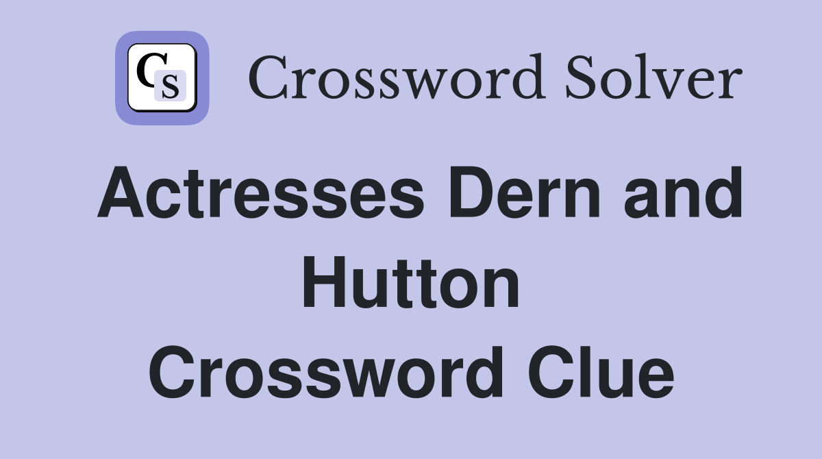Actresses Dern and Hutton Crossword Clue