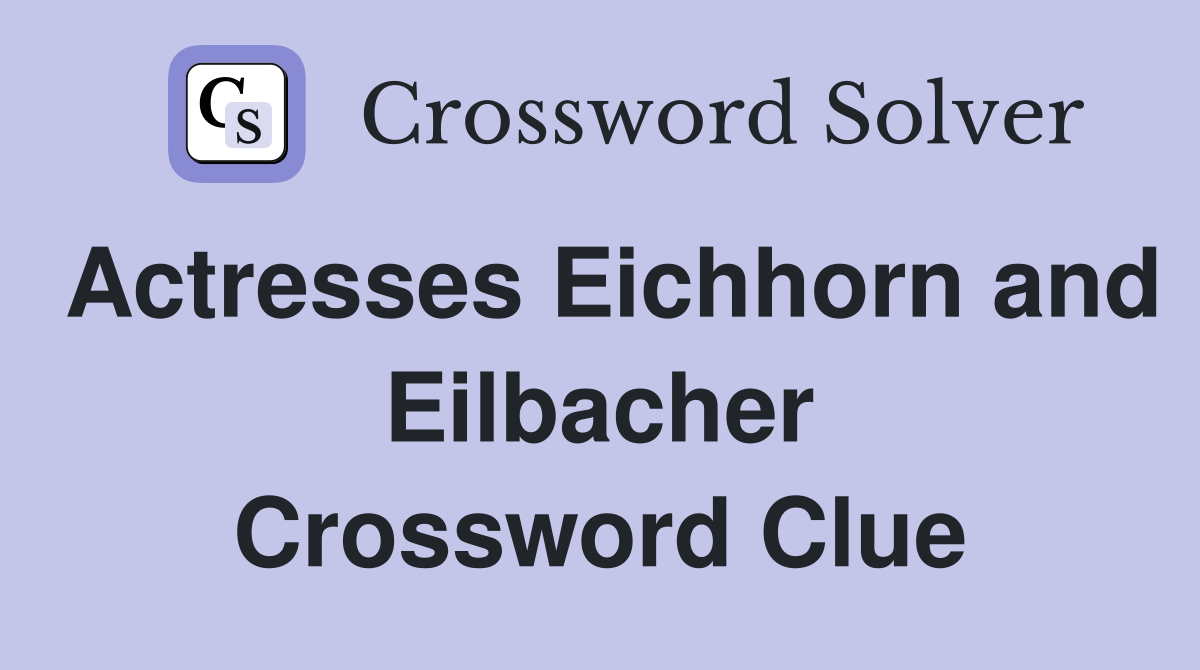 Actresses Eichhorn and Eilbacher Crossword Clue