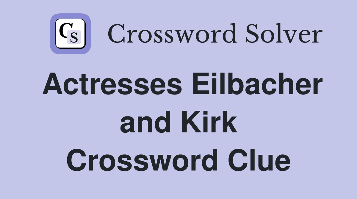 Actresses Eilbacher and Kirk Crossword Clue