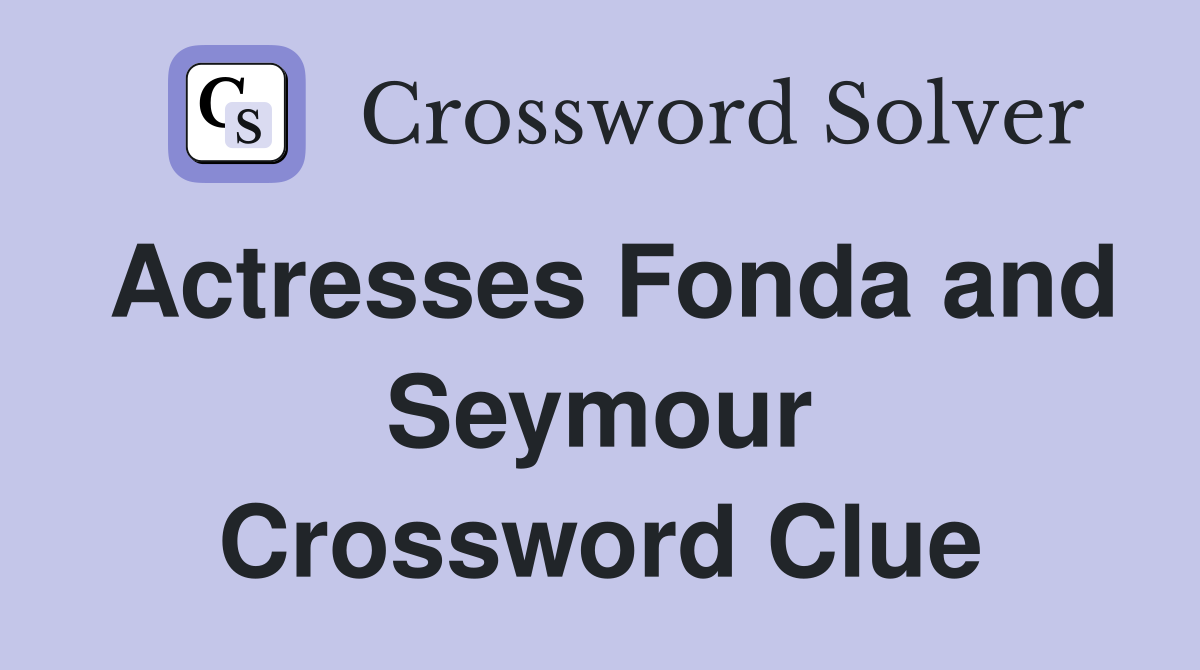 Actresses Fonda and Seymour Crossword Clue