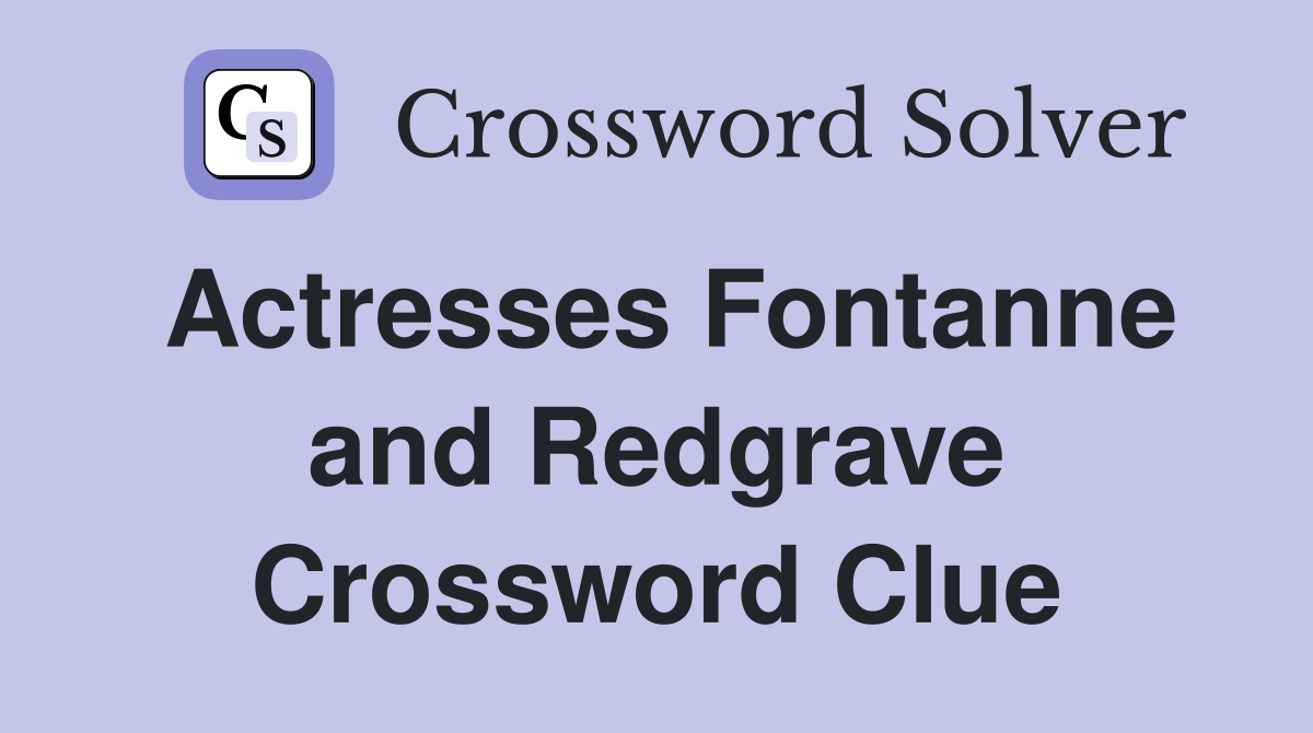 Actresses Fontanne and Redgrave Crossword Clue